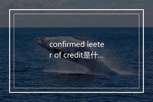 confirmed leeter of credit是什么意思