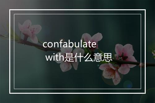 confabulate with是什么意思