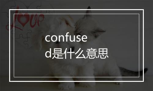 confused是什么意思