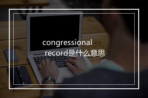 congressional record是什么意思