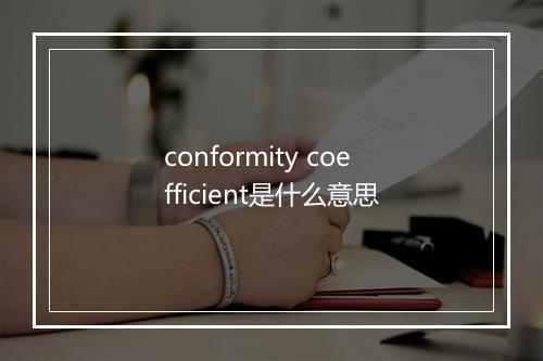 conformity coefficient是什么意思