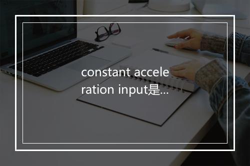 constant acceleration input是什么意思