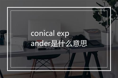 conical expander是什么意思