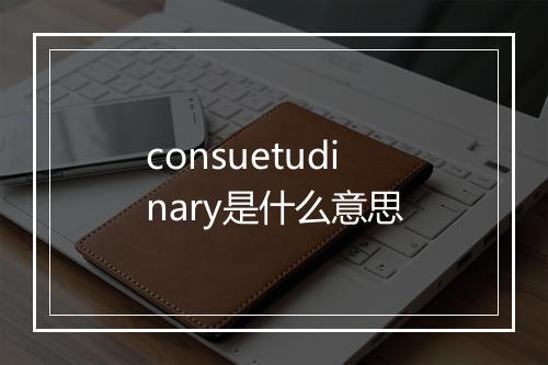 consuetudinary是什么意思