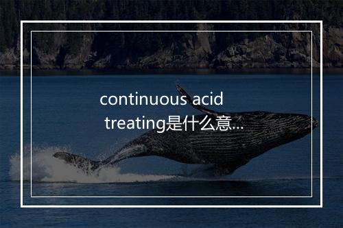 continuous acid treating是什么意思