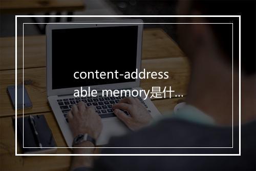 content-addressable memory是什么意思