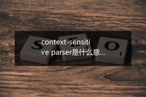 context-sensitive parser是什么意思