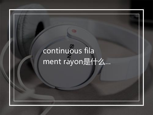 continuous filament rayon是什么意思