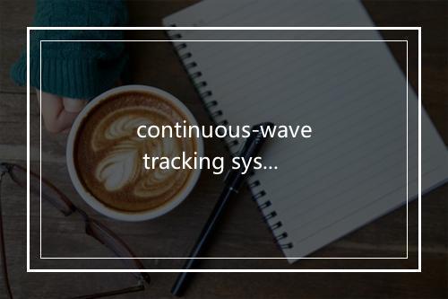 continuous-wave tracking system是什么意思