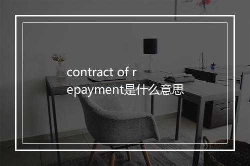 contract of repayment是什么意思