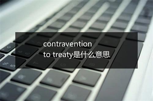 contravention to treaty是什么意思