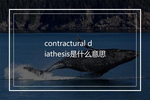 contractural diathesis是什么意思