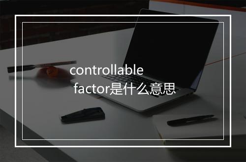 controllable factor是什么意思