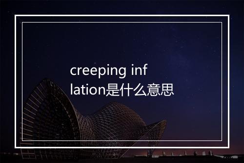 creeping inflation是什么意思