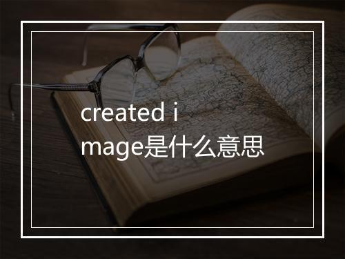 created image是什么意思