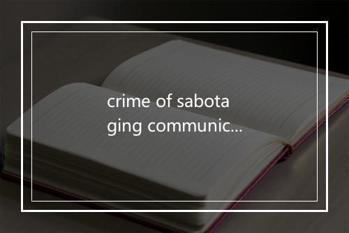 crime of sabotaging communications是什么意思