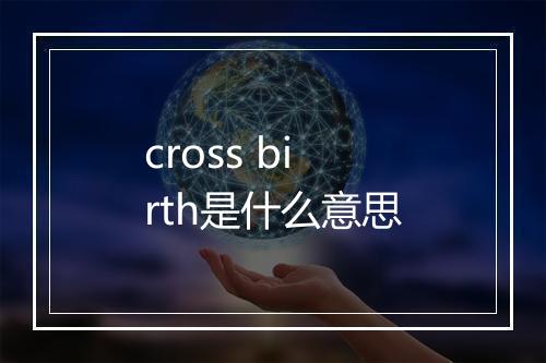 cross birth是什么意思