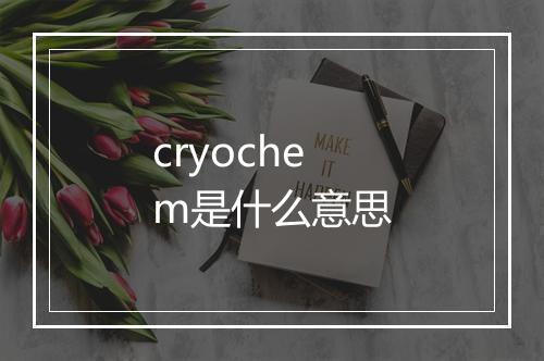 cryochem是什么意思