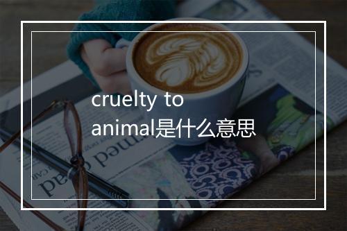 cruelty to animal是什么意思