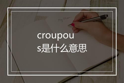 croupous是什么意思