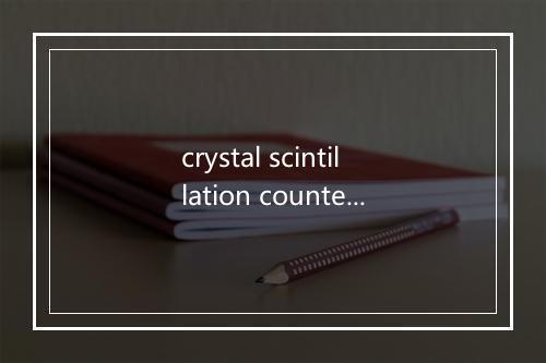 crystal scintillation counter是什么意思