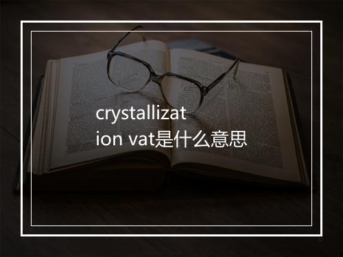 crystallization vat是什么意思