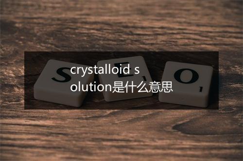 crystalloid solution是什么意思