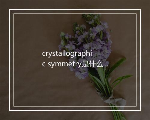 crystallographic symmetry是什么意思