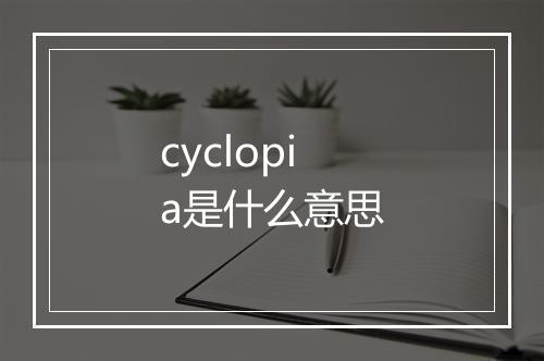 cyclopia是什么意思