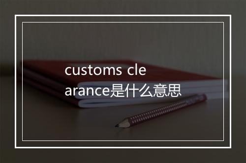 customs clearance是什么意思