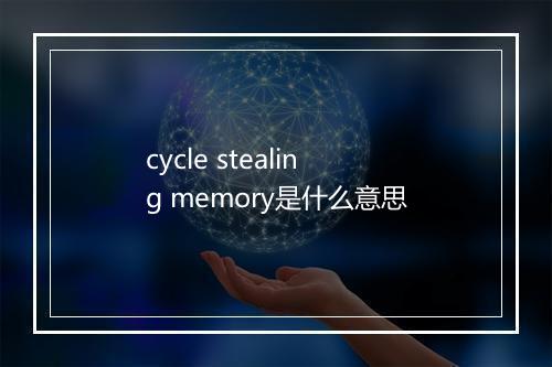 cycle stealing memory是什么意思