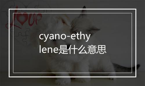 cyano-ethylene是什么意思