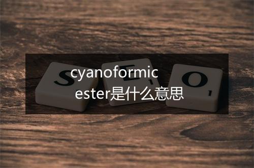 cyanoformic ester是什么意思