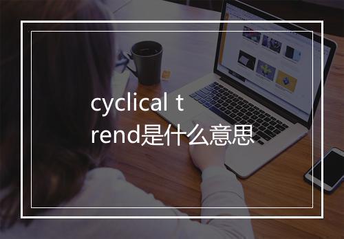 cyclical trend是什么意思