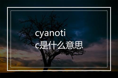 cyanotic是什么意思