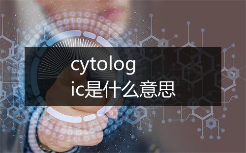 cytologic是什么意思