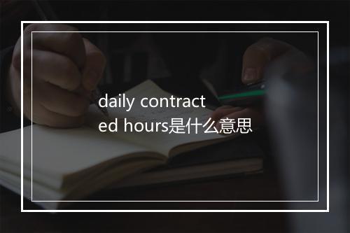 daily contracted hours是什么意思