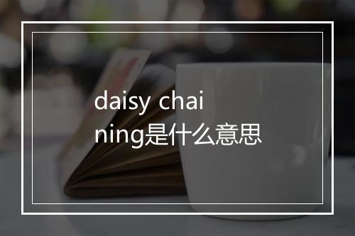 daisy chaining是什么意思