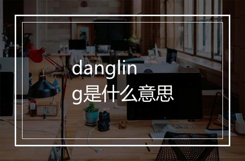 dangling是什么意思