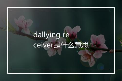 dallying receiver是什么意思