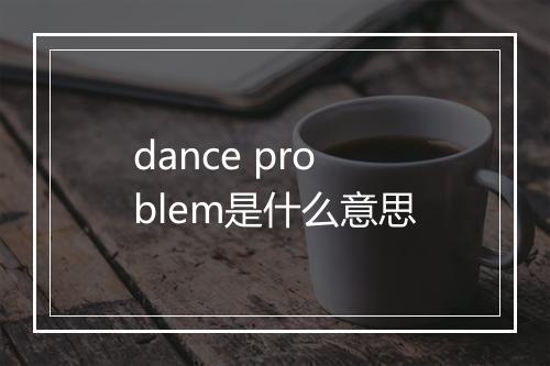 dance problem是什么意思