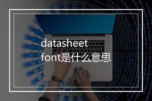 datasheet font是什么意思