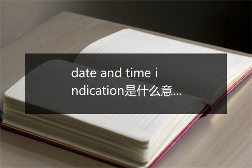 date and time indication是什么意思