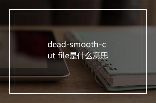 dead-smooth-cut file是什么意思