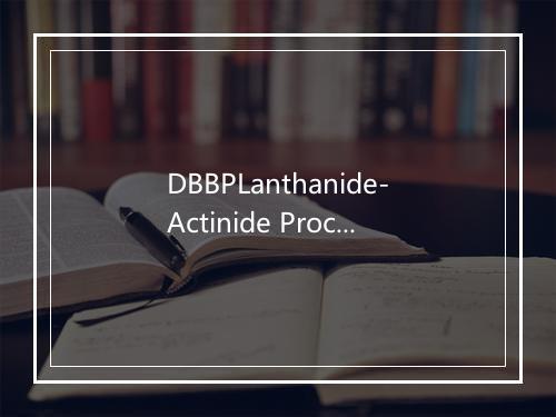 DBBPLanthanide-Actinide Process是什么意思