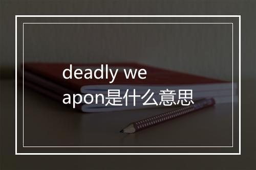 deadly weapon是什么意思