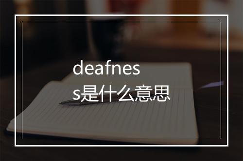 deafness是什么意思