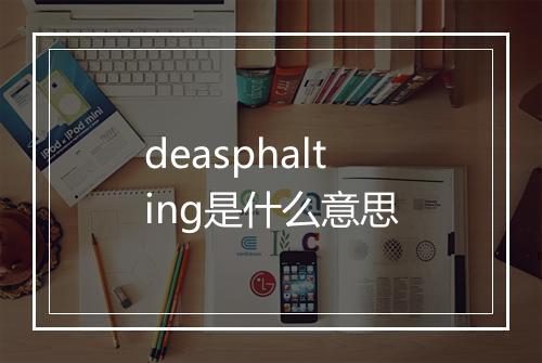 deasphalting是什么意思