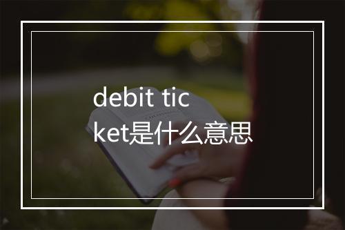 debit ticket是什么意思