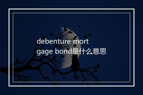 debenture mortgage bond是什么意思